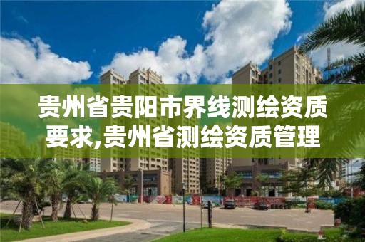 贵州省贵阳市界线测绘资质要求,贵州省测绘资质管理条例