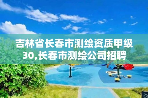 吉林省长春市测绘资质甲级30,长春市测绘公司招聘