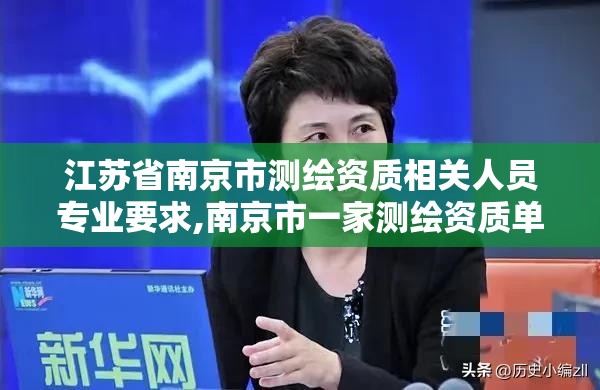 江苏省南京市测绘资质相关人员专业要求,南京市一家测绘资质单位要使用。