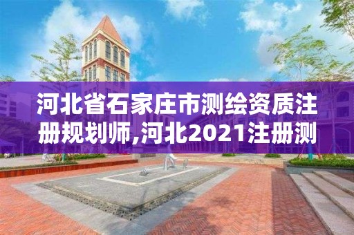 河北省石家庄市测绘资质注册规划师,河北2021注册测绘师报考条件