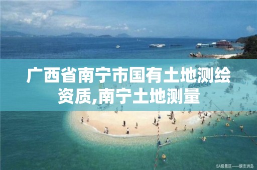 广西省南宁市国有土地测绘资质,南宁土地测量