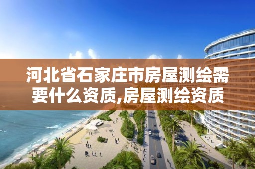 河北省石家庄市房屋测绘需要什么资质,房屋测绘资质如何申请