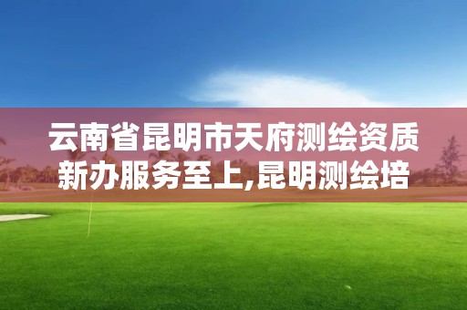 云南省昆明市天府测绘资质新办服务至上,昆明测绘培训学校