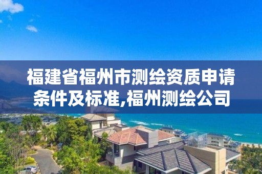 福建省福州市测绘资质申请条件及标准,福州测绘公司排名