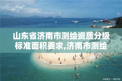 山东省济南市测绘资质分级标准面积要求,济南市测绘公司