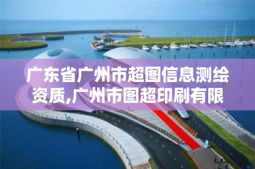 广东省广州市超图信息测绘资质,广州市图超印刷有限公司