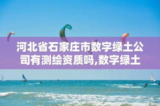 河北省石家庄市数字绿土公司有测绘资质吗,数字绿土武汉公司怎么样。