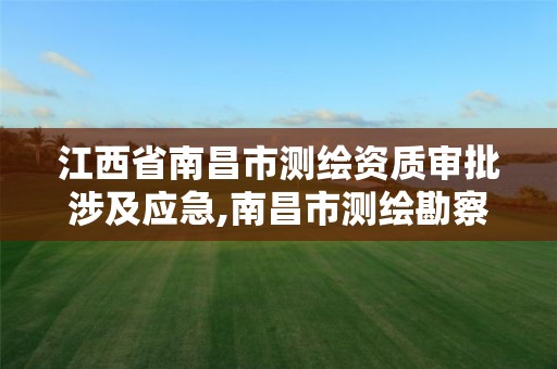 江西省南昌市测绘资质审批涉及应急,南昌市测绘勘察研究院有限公司