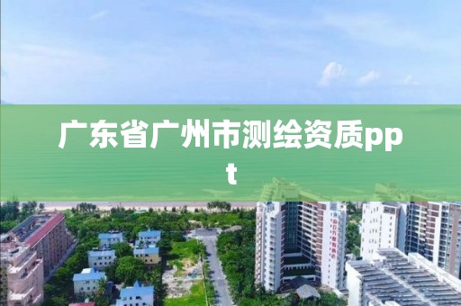 广东省广州市测绘资质ppt