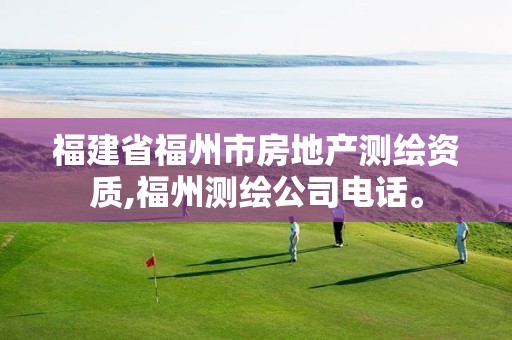 福建省福州市房地产测绘资质,福州测绘公司电话。