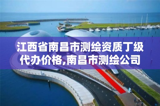 江西省南昌市测绘资质丁级代办价格,南昌市测绘公司