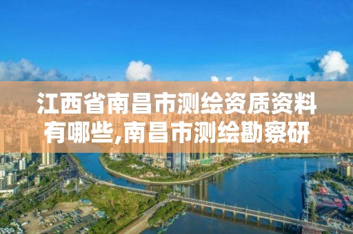 江西省南昌市测绘资质资料有哪些,南昌市测绘勘察研究院有限公司