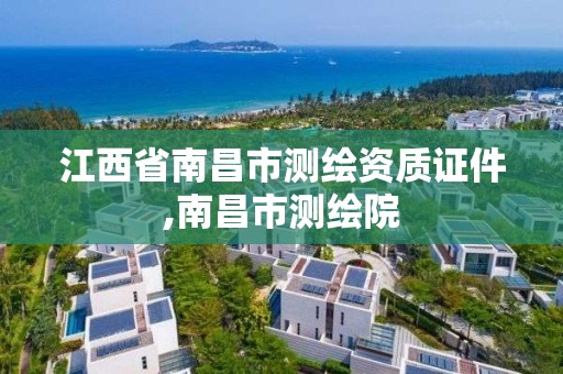 江西省南昌市测绘资质证件,南昌市测绘院