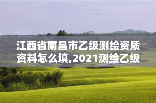 江西省南昌市乙级测绘资质资料怎么填,2021测绘乙级资质申报条件