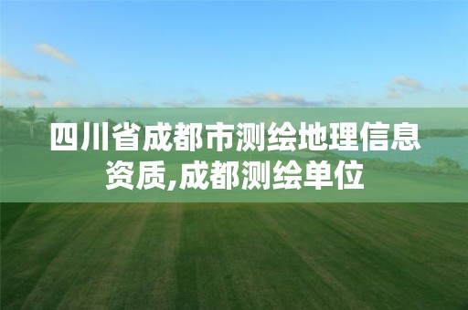 四川省成都市测绘地理信息资质,成都测绘单位