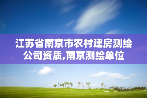 江苏省南京市农村建房测绘公司资质,南京测绘单位