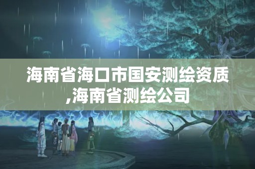 海南省海口市国安测绘资质,海南省测绘公司