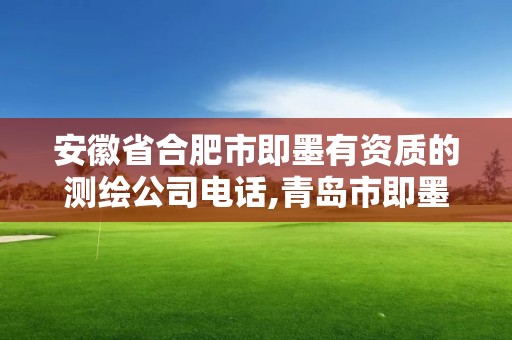 安徽省合肥市即墨有资质的测绘公司电话,青岛市即墨区城建勘察测绘有限公司。