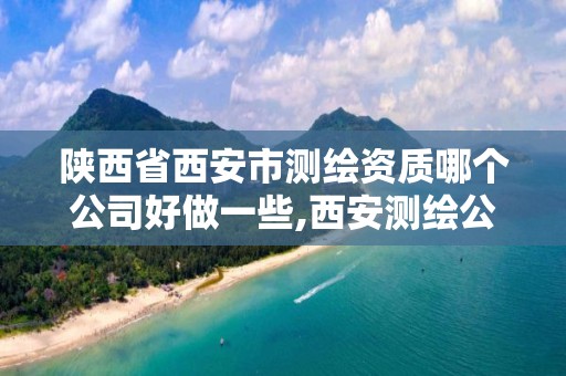 陕西省西安市测绘资质哪个公司好做一些,西安测绘公司招聘信息。