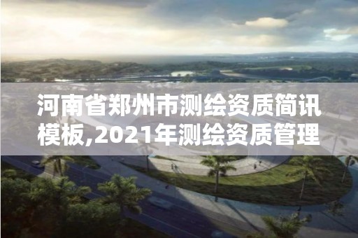 河南省郑州市测绘资质简讯模板,2021年测绘资质管理办法