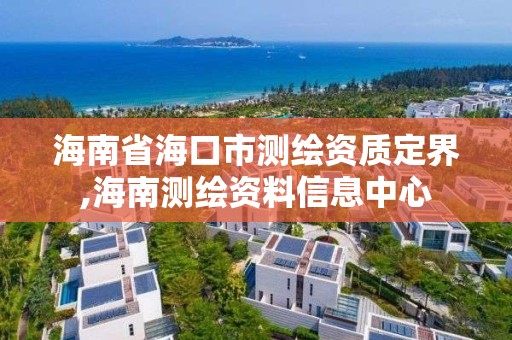 海南省海口市测绘资质定界,海南测绘资料信息中心