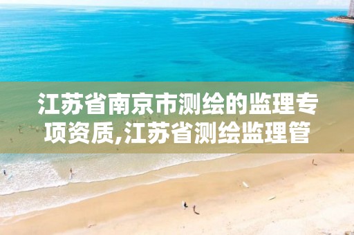 江苏省南京市测绘的监理专项资质,江苏省测绘监理管理办法