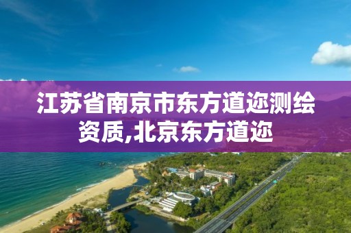 江苏省南京市东方道迩测绘资质,北京东方道迩