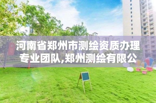 河南省郑州市测绘资质办理专业团队,郑州测绘有限公司