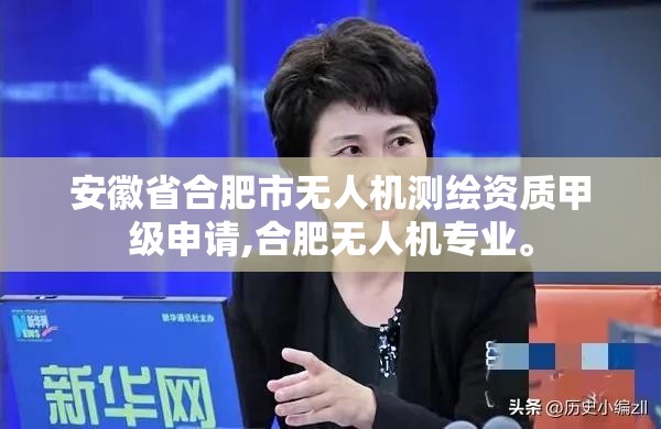 安徽省合肥市无人机测绘资质甲级申请,合肥无人机专业。