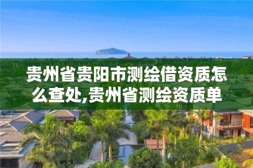 贵州省贵阳市测绘借资质怎么查处,贵州省测绘资质单位