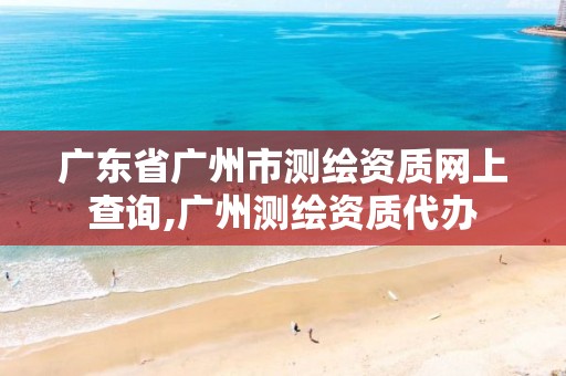 广东省广州市测绘资质网上查询,广州测绘资质代办