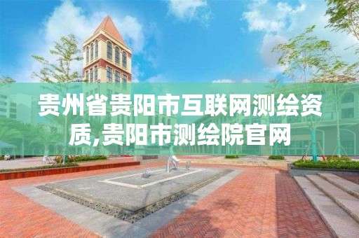 贵州省贵阳市互联网测绘资质,贵阳市测绘院官网