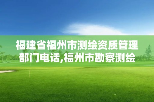 福建省福州市测绘资质管理部门电话,福州市勘察测绘研究院