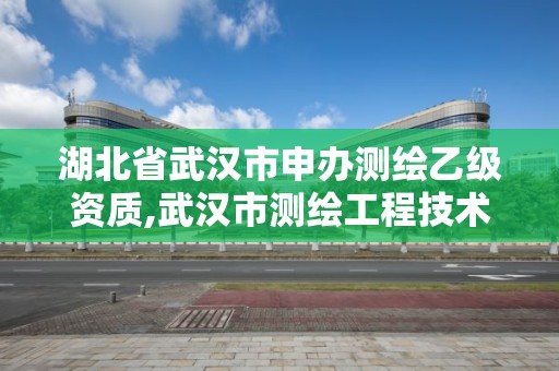 湖北省武汉市申办测绘乙级资质,武汉市测绘工程技术规定