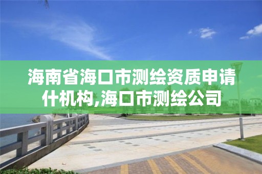 海南省海口市测绘资质申请什机构,海口市测绘公司