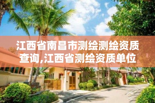 江西省南昌市测绘测绘资质查询,江西省测绘资质单位公示名单