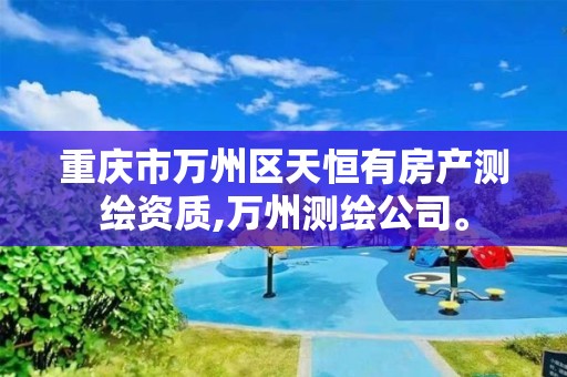 重庆市万州区天恒有房产测绘资质,万州测绘公司。