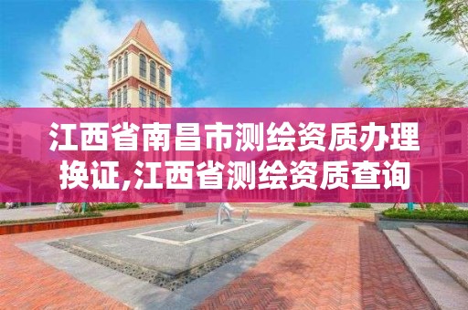 江西省南昌市测绘资质办理换证,江西省测绘资质查询