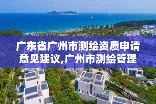 广东省广州市测绘资质申请意见建议,广州市测绘管理办法。