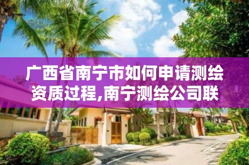 广西省南宁市如何申请测绘资质过程,南宁测绘公司联系电话