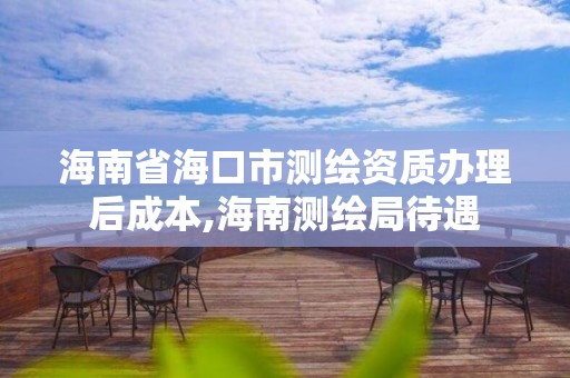 海南省海口市测绘资质办理后成本,海南测绘局待遇