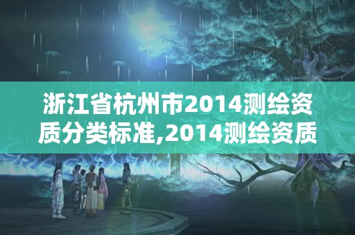 浙江省杭州市2014测绘资质分类标准,2014测绘资质等级标准