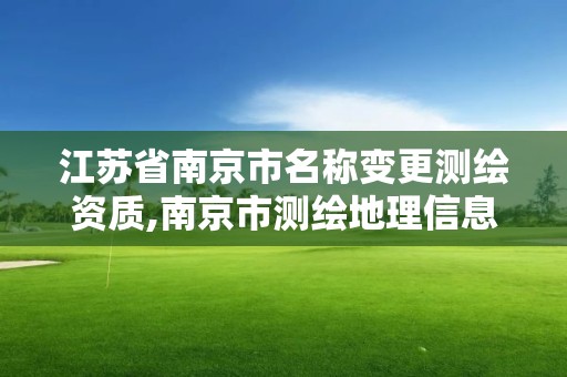 江苏省南京市名称变更测绘资质,南京市测绘地理信息局