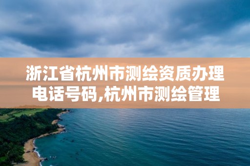 浙江省杭州市测绘资质办理电话号码,杭州市测绘管理服务平台。