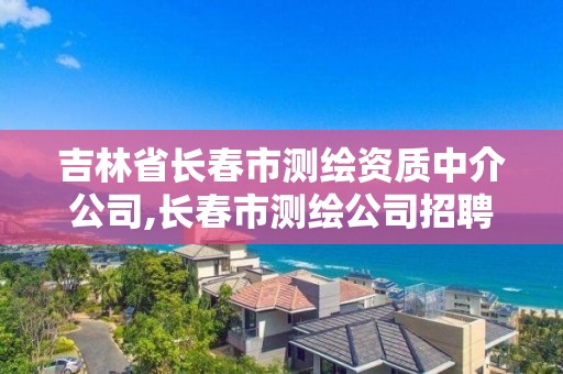 吉林省长春市测绘资质中介公司,长春市测绘公司招聘