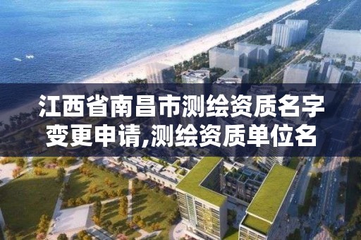 江西省南昌市测绘资质名字变更申请,测绘资质单位名称变更