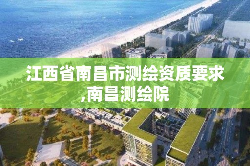 江西省南昌市测绘资质要求,南昌测绘院