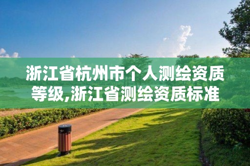 浙江省杭州市个人测绘资质等级,浙江省测绘资质标准