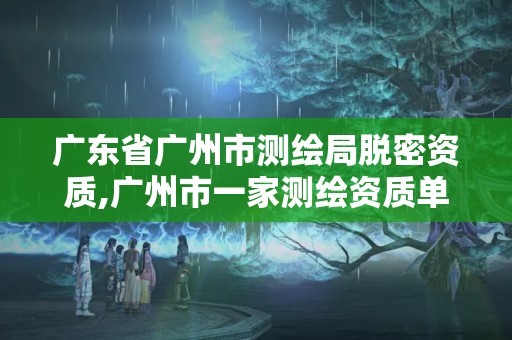 广东省广州市测绘局脱密资质,广州市一家测绘资质单位。