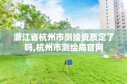 浙江省杭州市测绘资质定了吗,杭州市测绘局官网